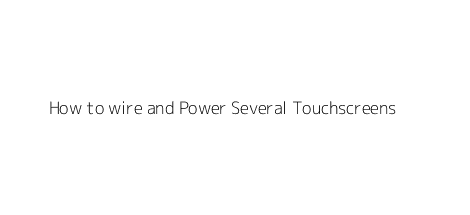 How to wire and Power Several Touchscreens